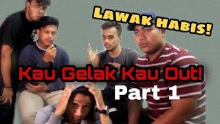 KAU GELAK KAU OUT! (PART 1)