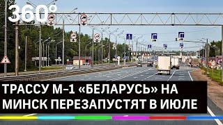 Трассу М-1 «Беларусь» на Минск перезапустят в июле