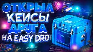 ОТКРЫЛ КЕЙСЫ ДРУГА НА EASY DROP! ЧТО ВЫПАЛО?!