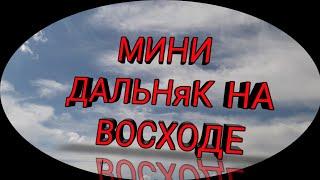|ПРОЕХАЛ 100 КМ НА ВОСХОДЕ| МИНИ ДАЛЬНЯК