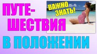 ПУТЕШЕСТВИЯ ВО ВРЕМЯ БЕРЕМЕННОСТИ.Перелеты поездки отдых при беременности