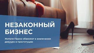 Жителя Перми обвиняют в вовлечении девушек в проституцию