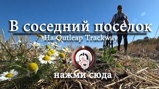На Outleap Trackway в соседний поселок. Покатушка выходного дня.